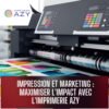 Impression et Marketing : Maximiser l'Impact avec l'Imprimerie Azy